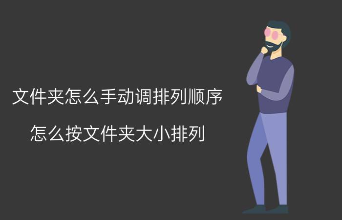 文件夹怎么手动调排列顺序 怎么按文件夹大小排列？